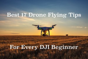 Best 17 Drone Flying Tips for Every DJI Beginner - Let Us Drone